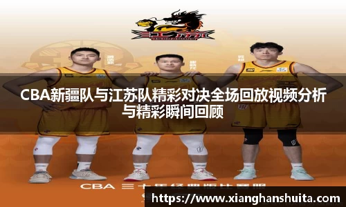 悟空体育CBA新疆队与江苏队精彩对决全场回放视频分析与精彩瞬间回顾